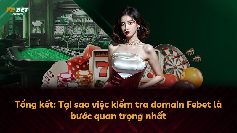 Tổng kết: Tại sao việc kiểm tra domain Febet là bước quan trọng nhất