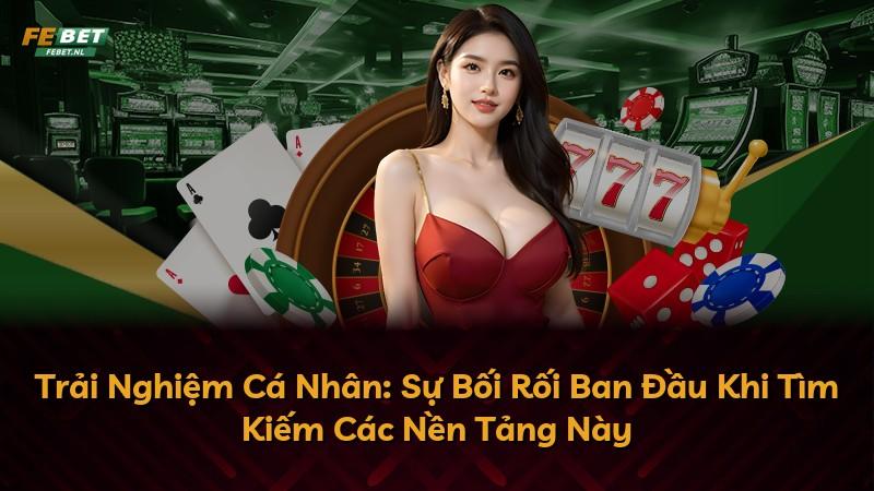 Trải Nghiệm Cá Nhân: Sự Bối Rối Ban Đầu Khi Tìm Kiếm Các Nền Tảng Này