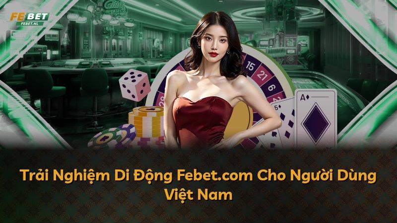 Trải Nghiệm Di Động Febet.com Cho Người Dùng Việt Nam