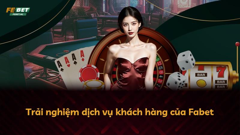 Trải nghiệm dịch vụ khách hàng của Fabet