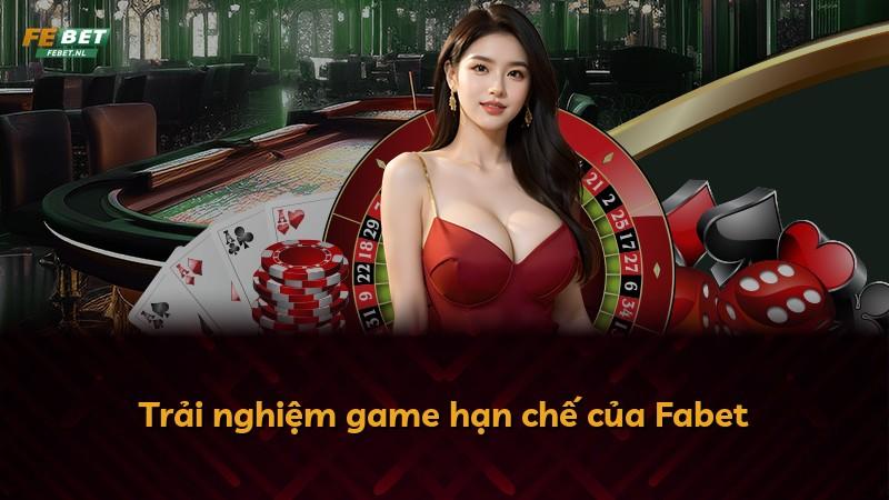 Trải nghiệm game hạn chế của Fabet