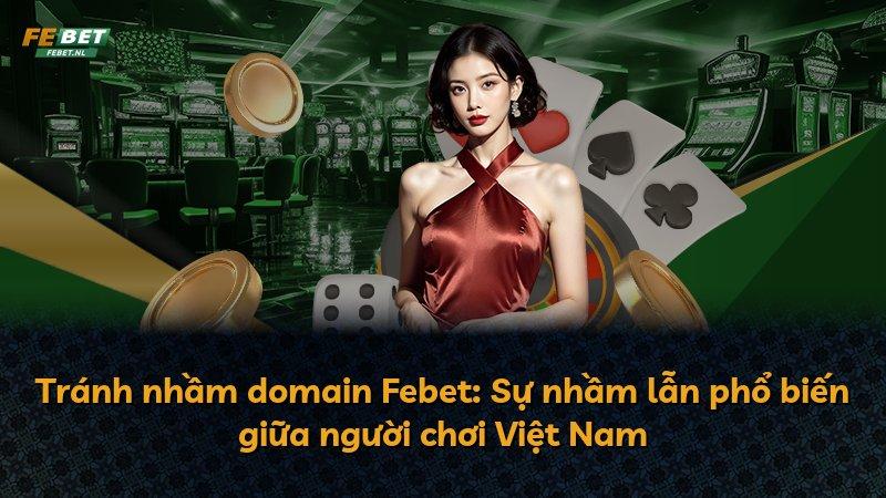 Tránh nhầm domain Febet: Sự nhầm lẫn phổ biến giữa người chơi Việt Nam