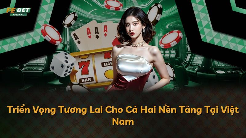 Triển Vọng Tương Lai Cho Cả Hai Nền Tảng Tại Việt Nam