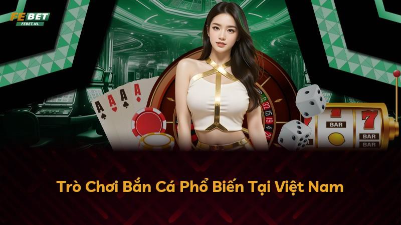 Trò Chơi Bắn Cá Phổ Biến Tại Việt Nam