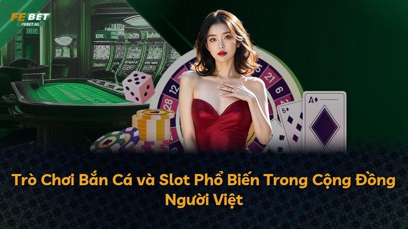 Trò Chơi Bắn Cá và Slot Phổ Biến Trong Cộng Đồng Người Việt