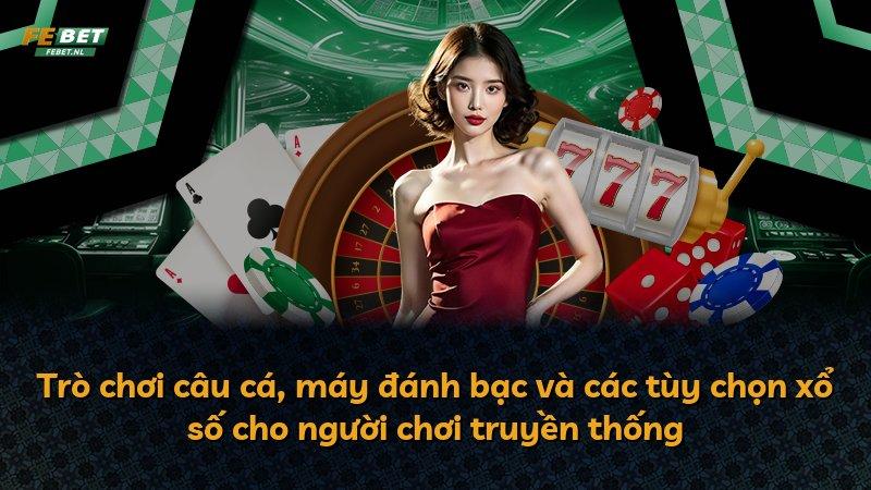 Trò chơi câu cá, máy đánh bạc và các tùy chọn xổ số cho người chơi truyền thống