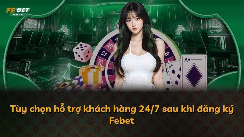Tùy chọn hỗ trợ khách hàng 24/7 sau khi đăng ký Febet