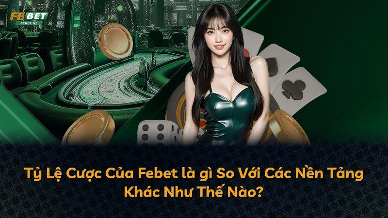 Tỷ Lệ Cược Của Febet là gì So Với Các Nền Tảng Khác Như Thế Nào?