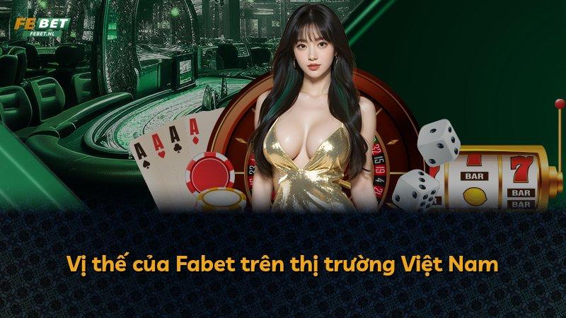 Vị thế của Fabet trên thị trường Việt Nam