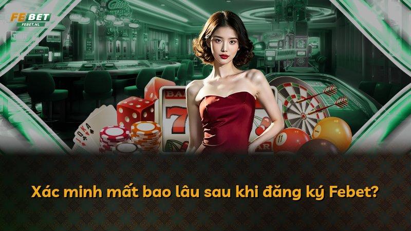 Xác minh mất bao lâu sau khi đăng ký Febet?
