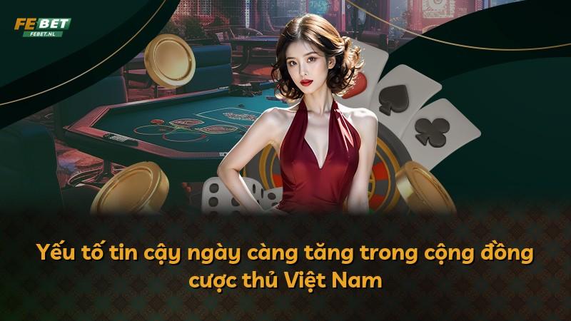 Yếu tố tin cậy ngày càng tăng trong cộng đồng cược thủ Việt Nam