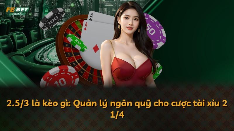 2.5/3 là kèo gì: Quản lý ngân quỹ cho cược tài xỉu 2 1/4