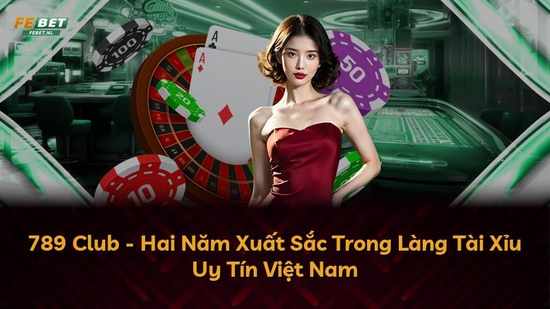 789 Club - Hai Năm Xuất Sắc Trong Làng Tài Xỉu Uy Tín Việt Nam