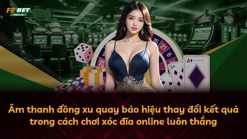 Âm thanh đồng xu quay báo hiệu thay đổi kết quả trong cách chơi xóc đĩa online luôn thắng