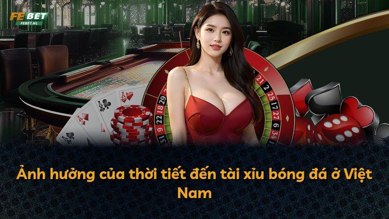 Ảnh hưởng của thời tiết đến tài xỉu bóng đá ở Việt Nam