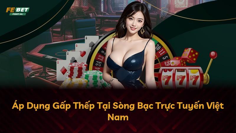 Áp Dụng Gấp Thếp Tại Sòng Bạc Trực Tuyến Việt Nam