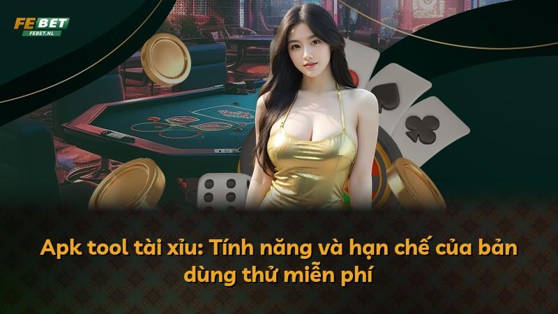 Apk tool tài xỉu: Tính năng và hạn chế của bản dùng thử miễn phí