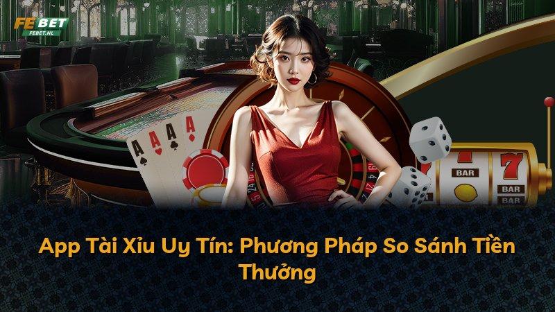 App Tài Xỉu Uy Tín: Phương Pháp So Sánh Tiền Thưởng