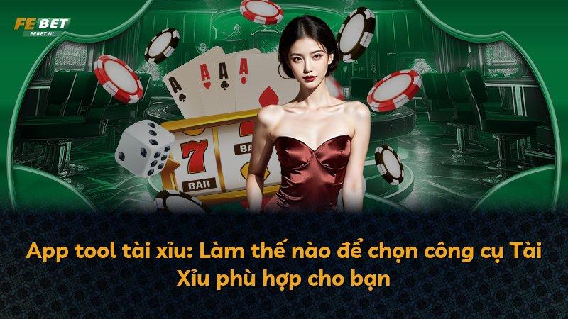 App tool tài xỉu: Làm thế nào để chọn công cụ Tài Xỉu phù hợp cho bạn