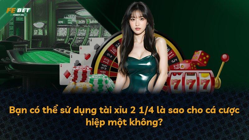 Bạn có thể sử dụng tài xỉu 2 1/4 là sao cho cá cược hiệp một không?