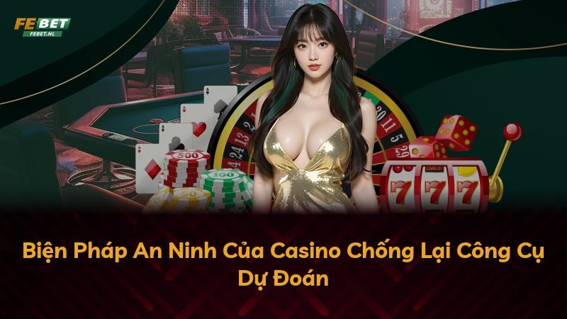 Biện Pháp An Ninh Của Casino Chống Lại Công Cụ Dự Đoán