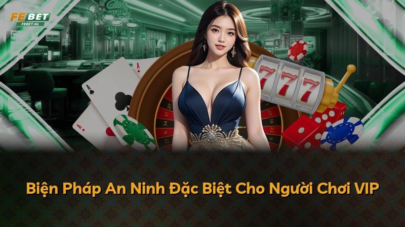 Biện Pháp An Ninh Đặc Biệt Cho Người Chơi VIP