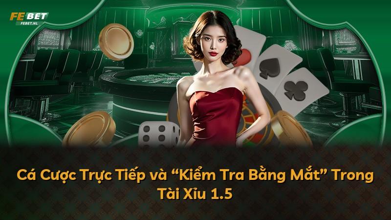 Cá Cược Trực Tiếp và “Kiểm Tra Bằng Mắt” Trong Tài Xỉu 1.5