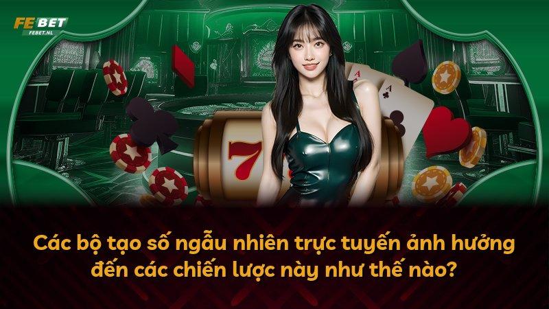 Các bộ tạo số ngẫu nhiên trực tuyến ảnh hưởng đến các chiến lược này như thế nào?
