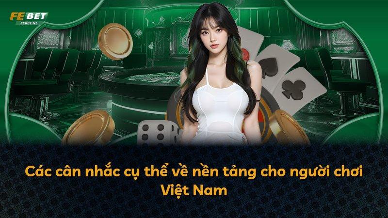 Các cân nhắc cụ thể về nền tảng cho người chơi Việt Nam