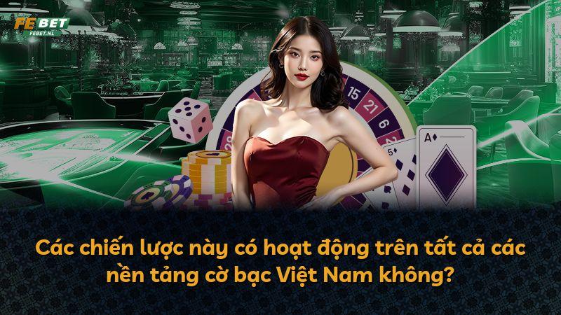 Các chiến lược này có hoạt động trên tất cả các nền tảng cờ bạc Việt Nam không?