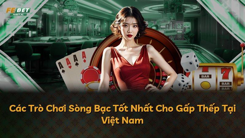 Các Trò Chơi Sòng Bạc Tốt Nhất Cho Gấp Thếp Tại Việt Nam
