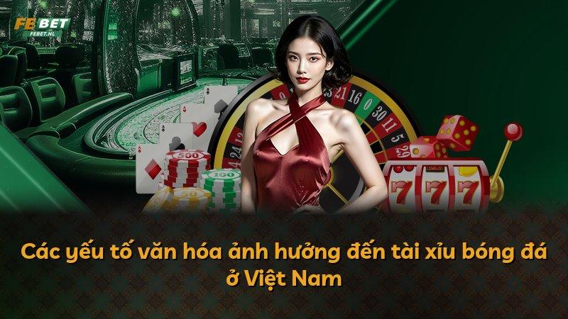 Các yếu tố văn hóa ảnh hưởng đến tài xỉu bóng đá ở Việt Nam