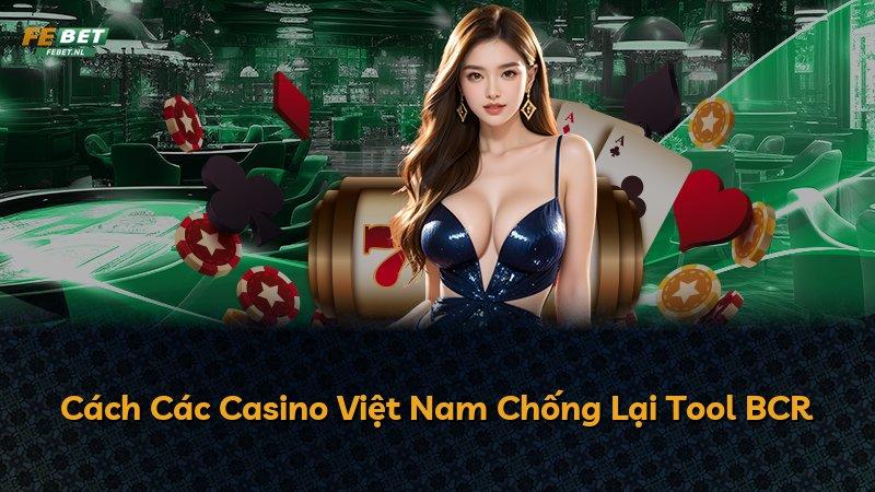 Cách Các Casino Việt Nam Chống Lại Tool BCR