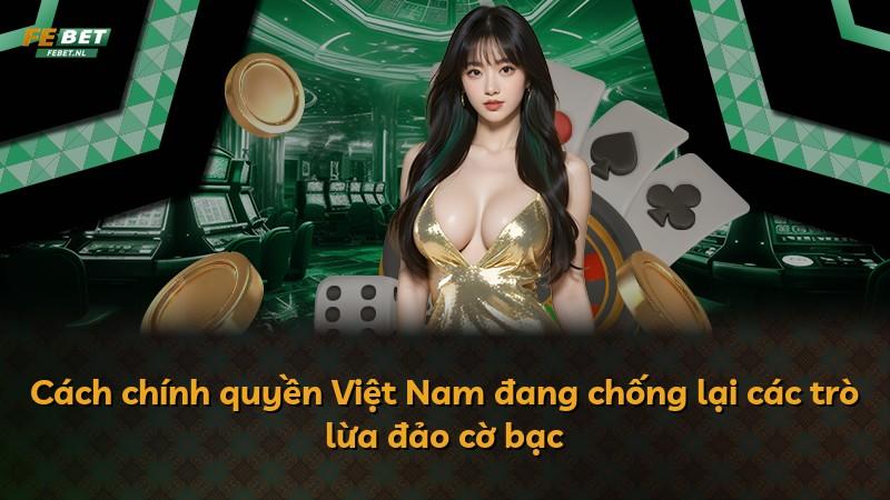 Cách chính quyền Việt Nam đang chống lại các trò lừa đảo cờ bạc
