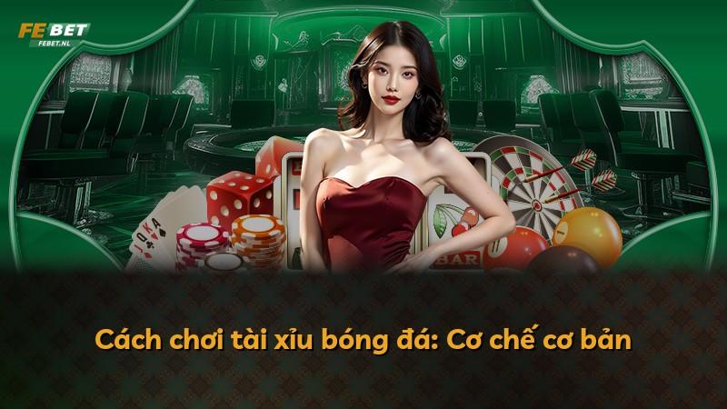 Cách chơi tài xỉu bóng đá: Cơ chế cơ bản