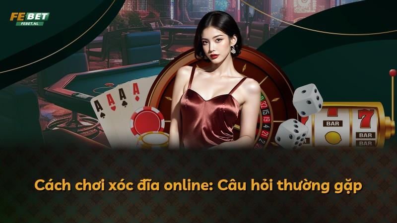 Cách chơi xóc đĩa online: Câu hỏi thường gặp