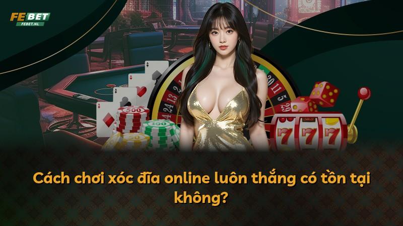 Cách chơi xóc đĩa online luôn thắng có tồn tại không?