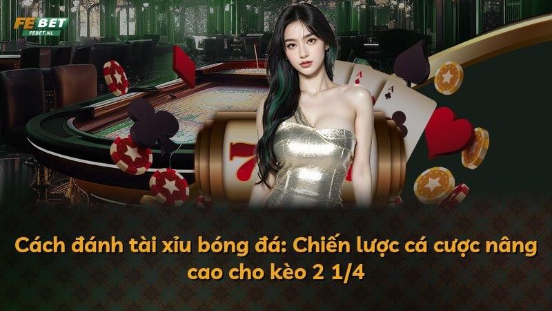 Cách đánh tài xỉu bóng đá: Chiến lược cá cược nâng cao cho kèo 2 1/4