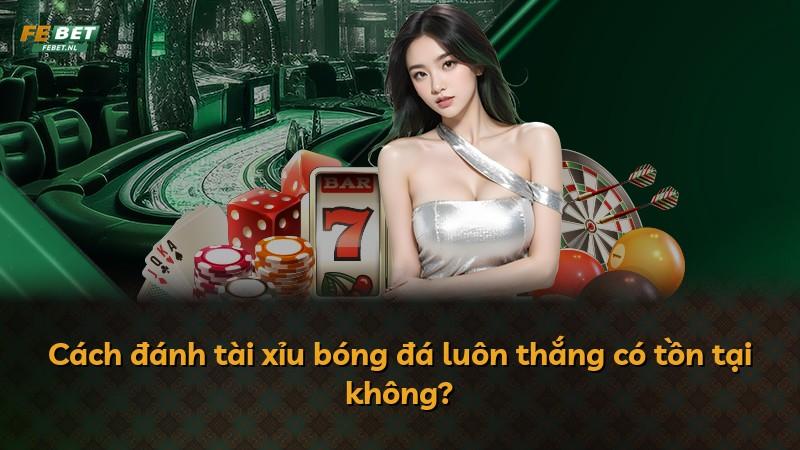 Cách đánh tài xỉu bóng đá luôn thắng có tồn tại không?