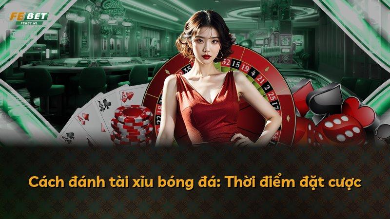 Cách đánh tài xỉu bóng đá: Thời điểm đặt cược