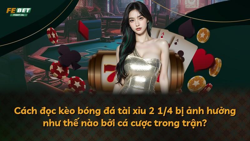 Cách đọc kèo bóng đá tài xỉu 2 1/4 bị ảnh hưởng như thế nào bởi cá cược trong trận?