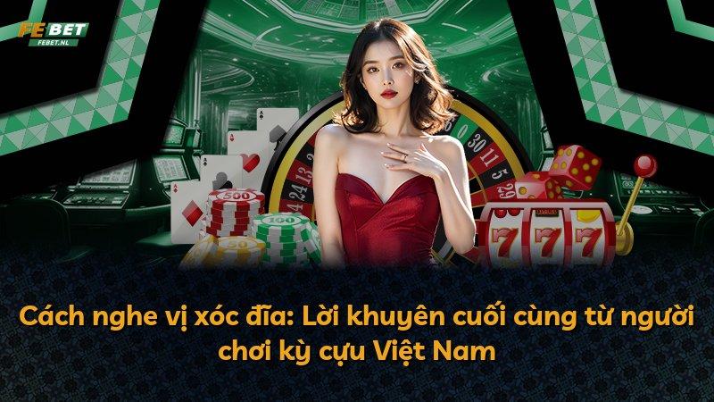 Cách nghe vị xóc đĩa: Lời khuyên cuối cùng từ người chơi kỳ cựu Việt Nam