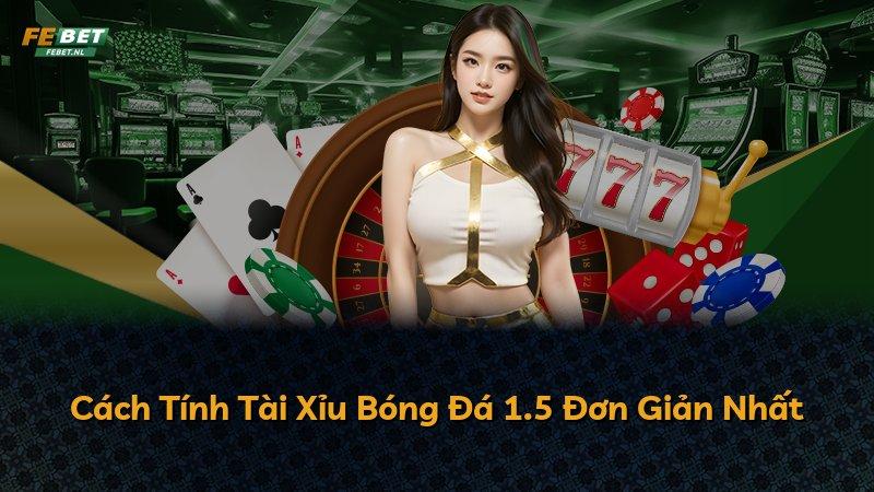 Cách Tính Tài Xỉu Bóng Đá 1.5 Đơn Giản Nhất