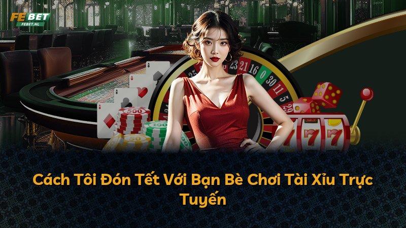 Cách Tôi Đón Tết Với Bạn Bè Chơi Tài Xỉu Trực Tuyến