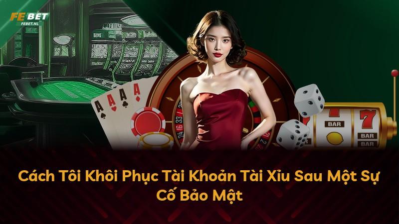 Cách Tôi Khôi Phục Tài Khoản Tài Xỉu Sau Một Sự Cố Bảo Mật