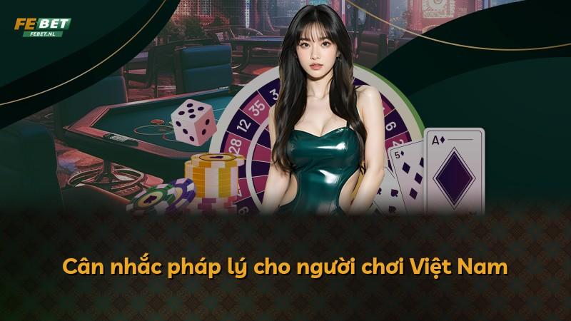 Cân nhắc pháp lý cho người chơi Việt Nam