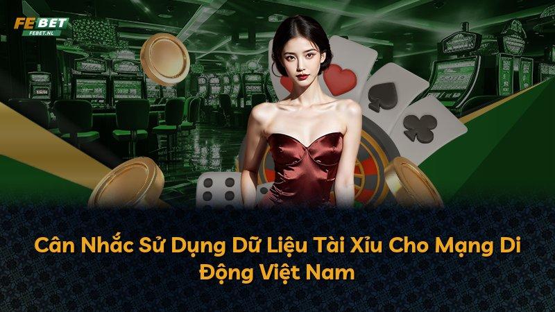Cân Nhắc Sử Dụng Dữ Liệu Tài Xỉu Cho Mạng Di Động Việt Nam