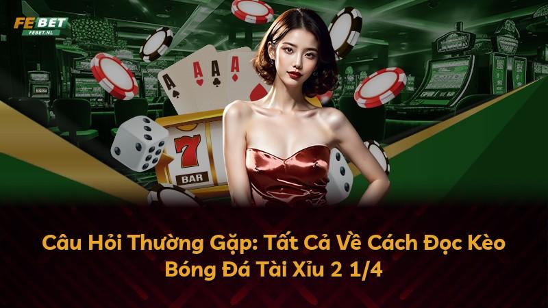 Câu Hỏi Thường Gặp: Tất Cả Về Cách Đọc Kèo Bóng Đá Tài Xỉu 2 1/4