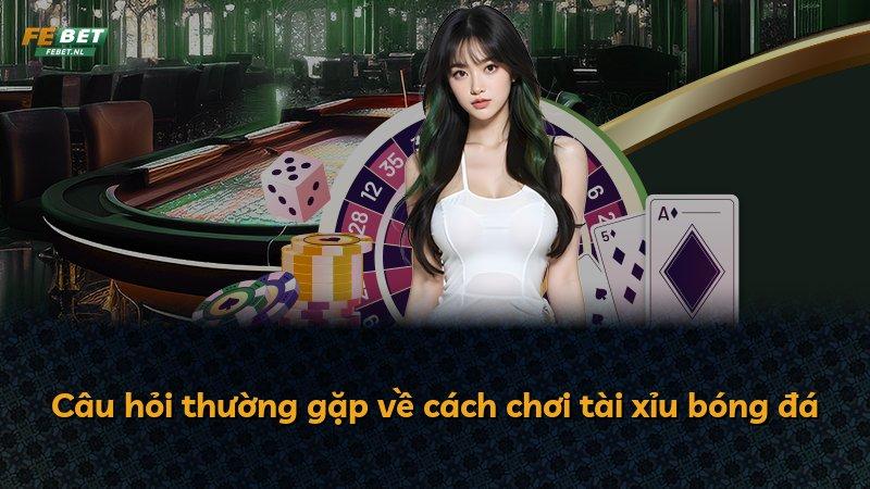 Câu hỏi thường gặp về cách chơi tài xỉu bóng đá