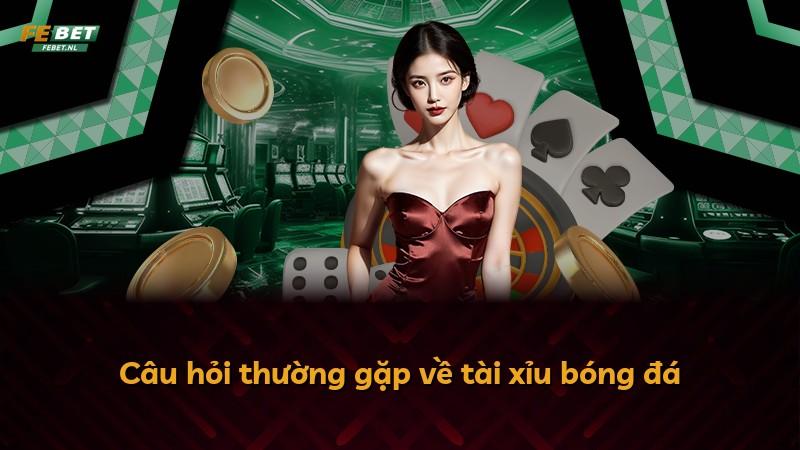 Câu hỏi thường gặp về tài xỉu bóng đá